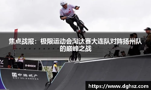 焦点战报：极限运动会淘汰赛大连队对阵扬州队的巅峰之战