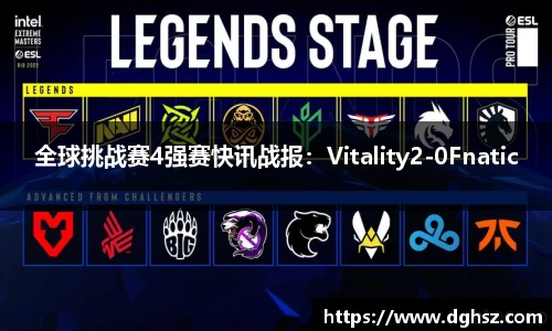 全球挑战赛4强赛快讯战报：Vitality2-0Fnatic
