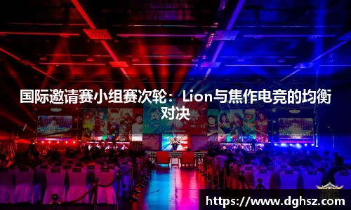 国际邀请赛小组赛次轮：Lion与焦作电竞的均衡对决