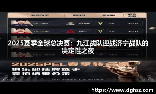 2025赛季全球总决赛：九江战队迎战济宁战队的决定性之夜