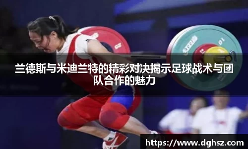 兰德斯与米迪兰特的精彩对决揭示足球战术与团队合作的魅力